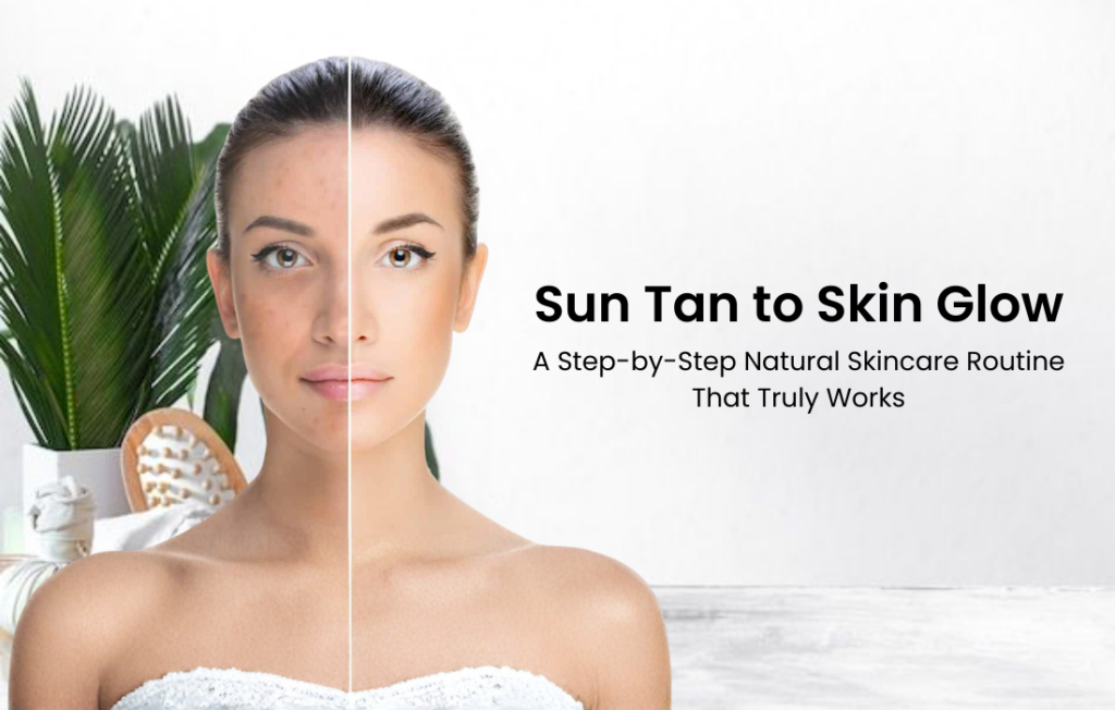 Sun Tan to Skin Glow: A Step-by-Step Natural Tan Removal Skincare